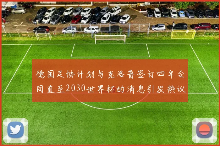 德国足协计划与克洛普签订四年合同直至2030世界杯的消息引发热议