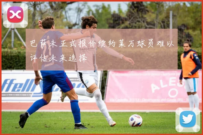 巴萨未正式报价续约莱万球员难以评估未来选择