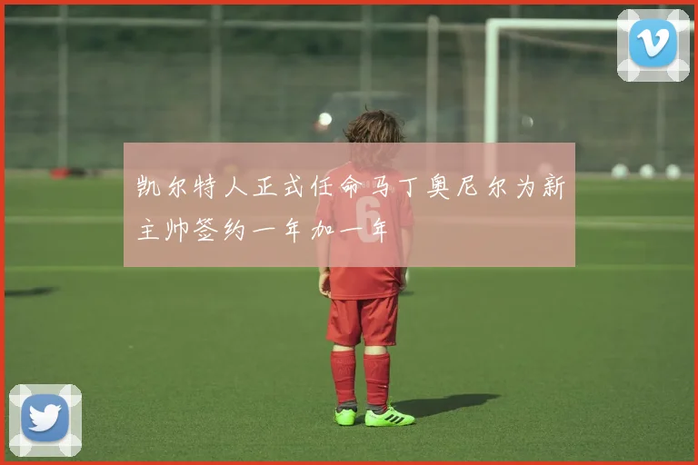 凯尔特人正式任命马丁奥尼尔为新主帅签约一年加一年